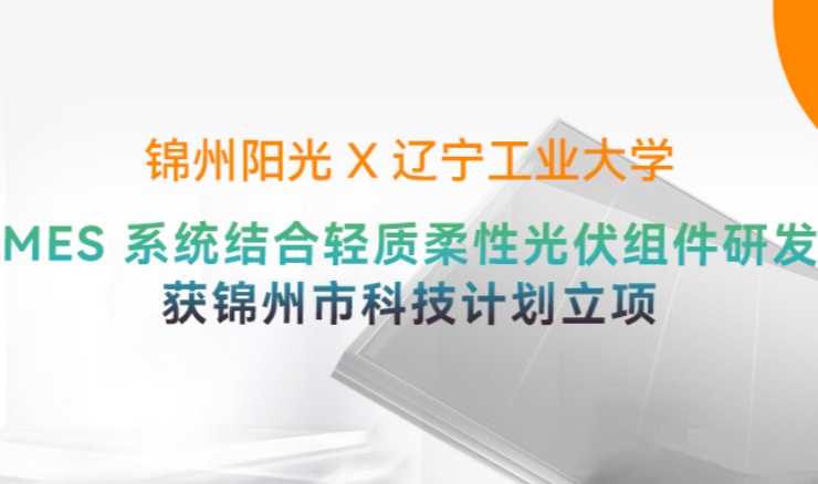 高光時(shí)刻 | 陽光能源“MES 系統(tǒng)結(jié)合輕質(zhì)柔性光伏組件研發(fā)”獲錦州市科技計(jì)劃立項(xiàng)
